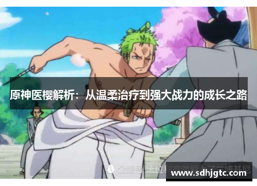 原神医樱解析：从温柔治疗到强大战力的成长之路
